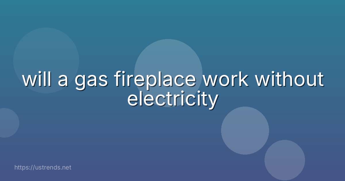 will a gas fireplace work without electricity