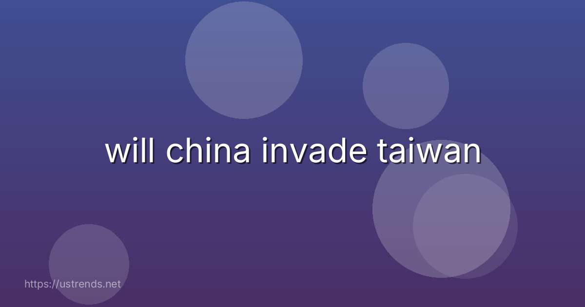 will china invade taiwan