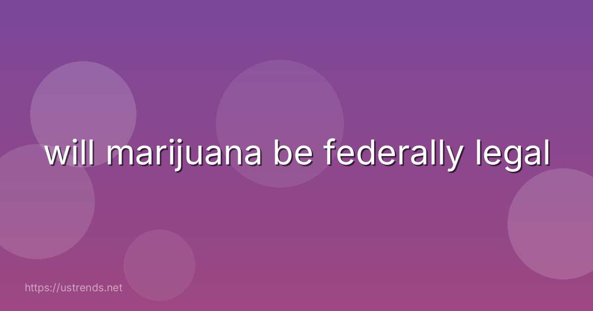 will marijuana be federally legal