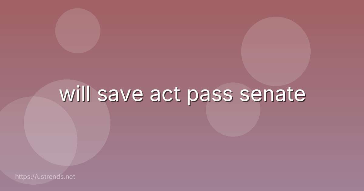 will save act pass senate