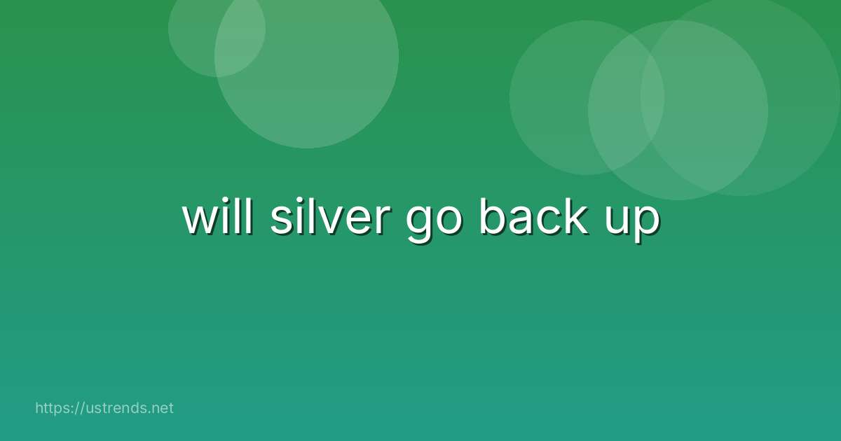 will silver go back up