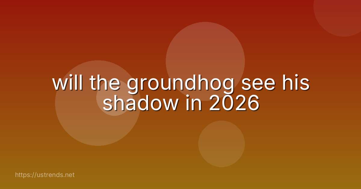will the groundhog see his shadow in 2026