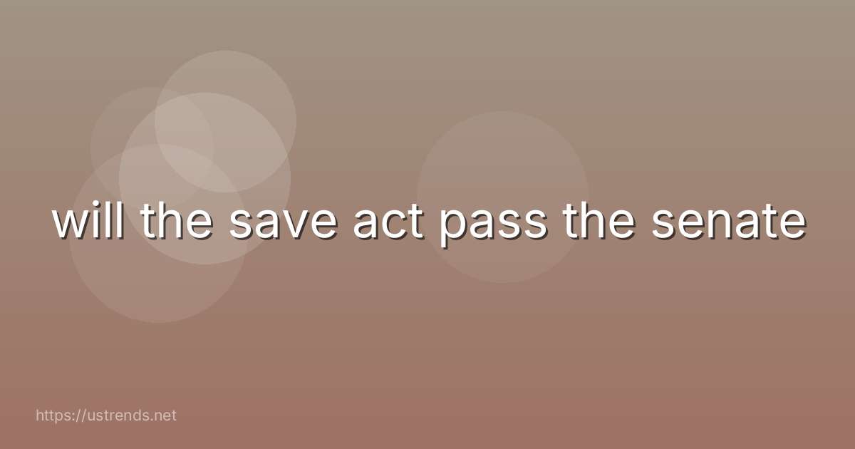 will the save act pass the senate