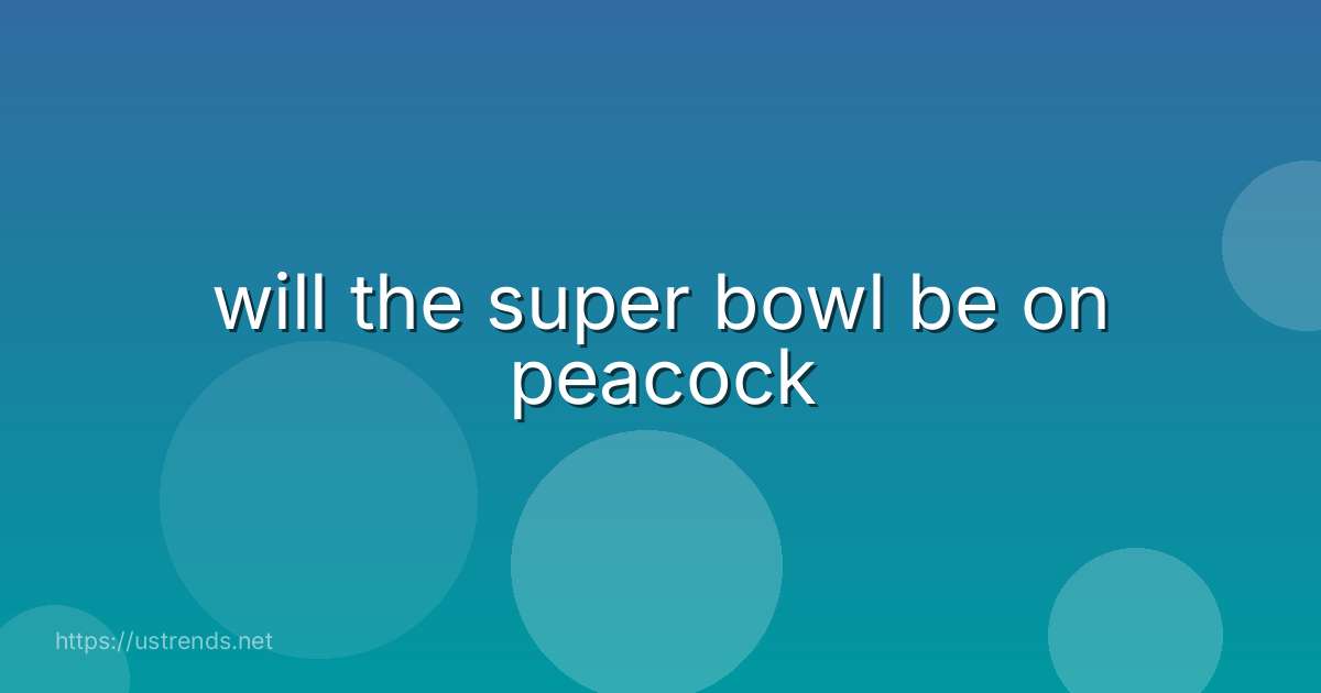 will the super bowl be on peacock