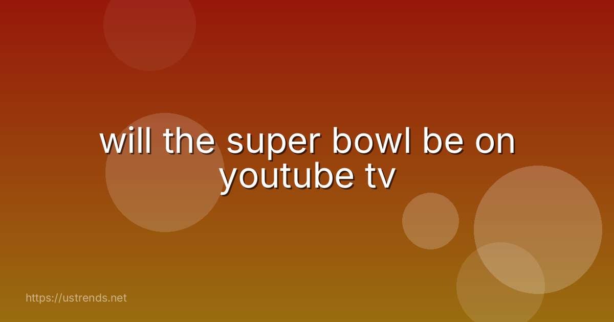 will the super bowl be on youtube tv