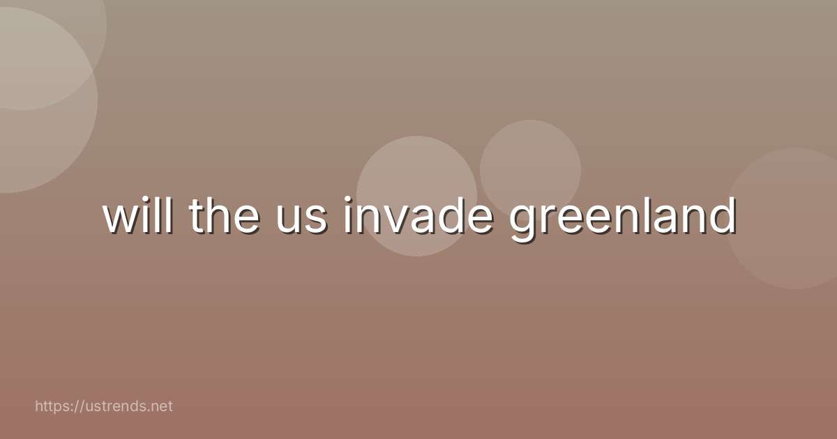 will the us invade greenland