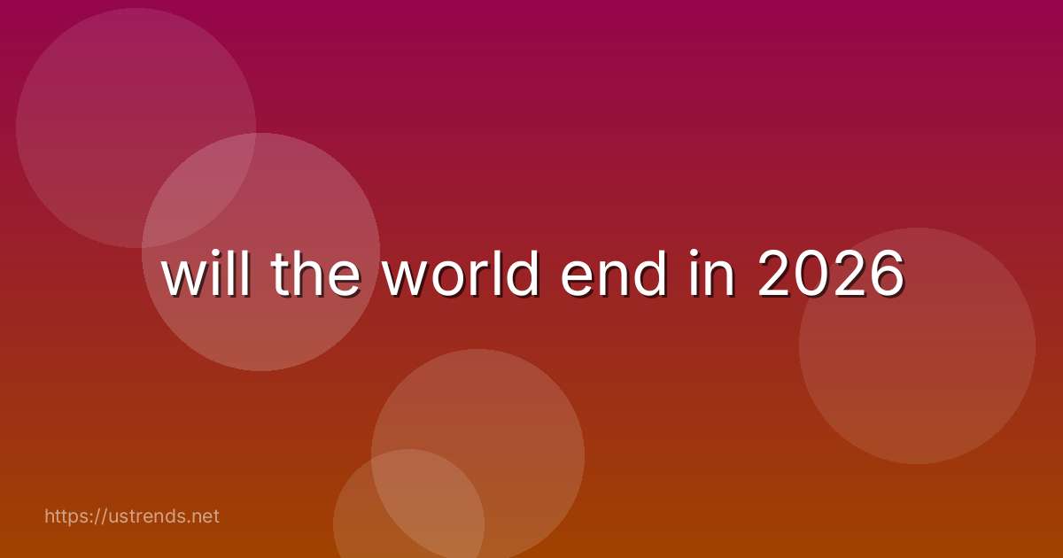will the world end in 2026