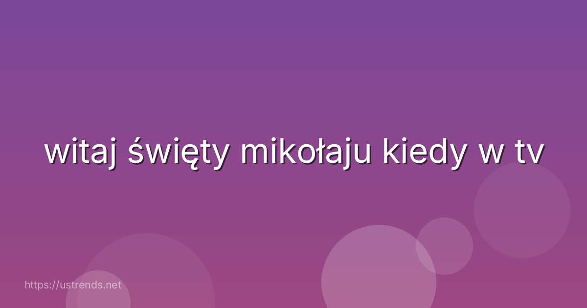 witaj święty mikołaju kiedy w tv