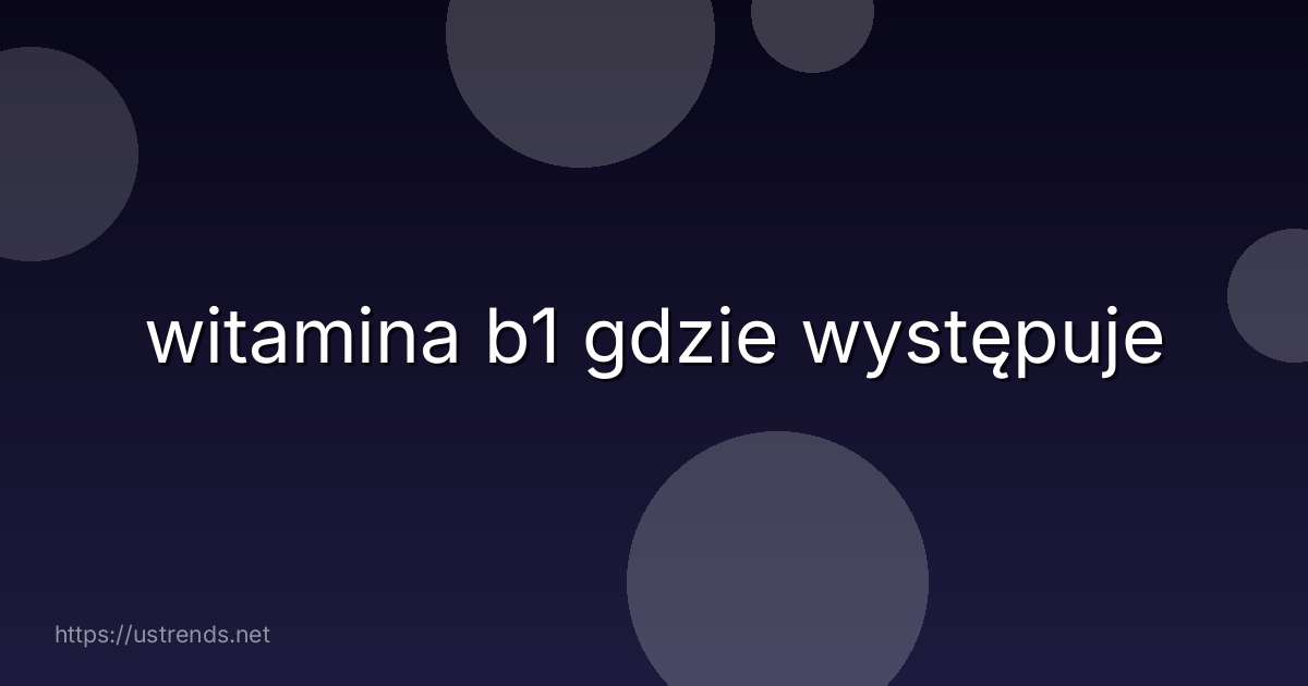 witamina b1 gdzie występuje
