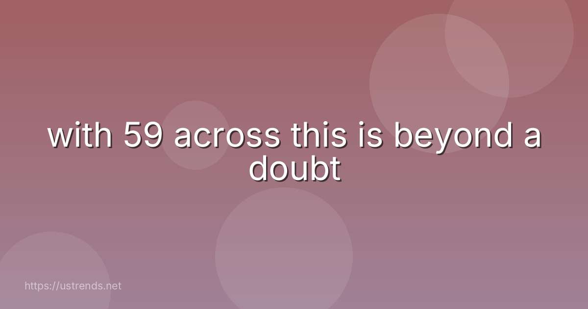 with 59 across this is beyond a doubt