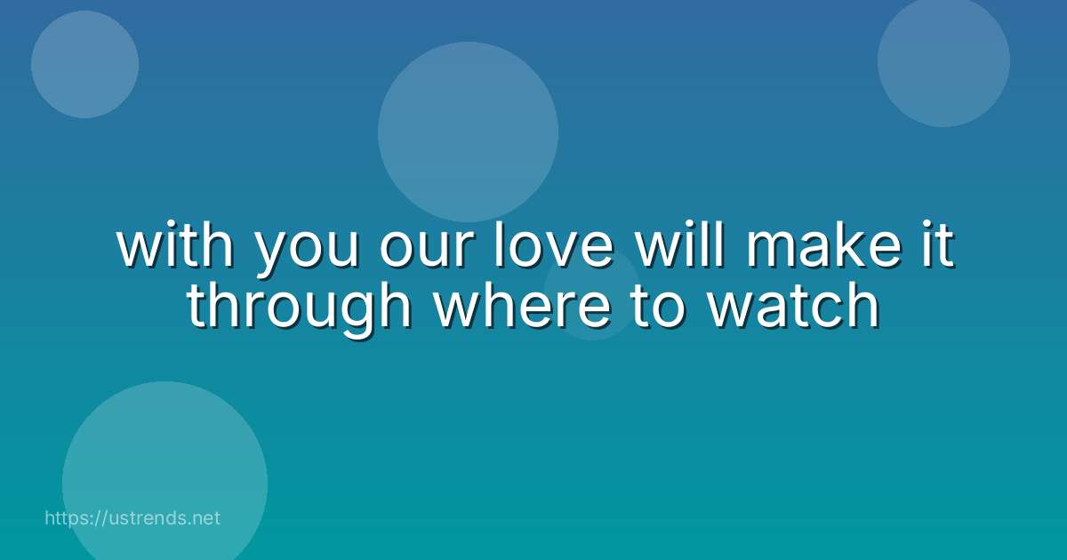 with you our love will make it through where to watch