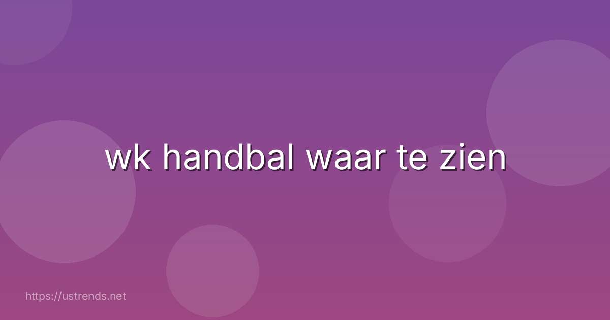 wk handbal waar te zien