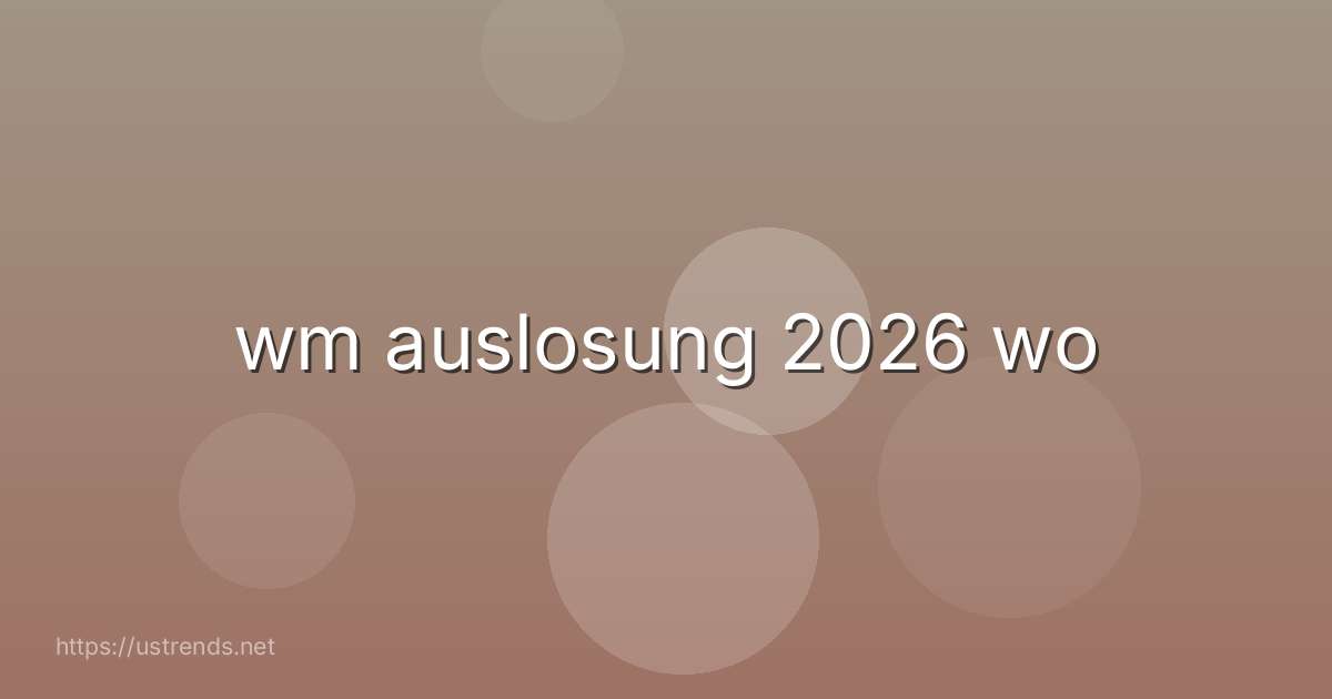 wm auslosung 2026 wo