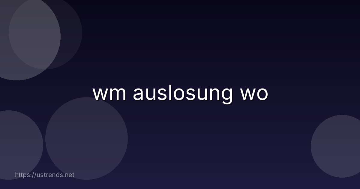 wm auslosung wo