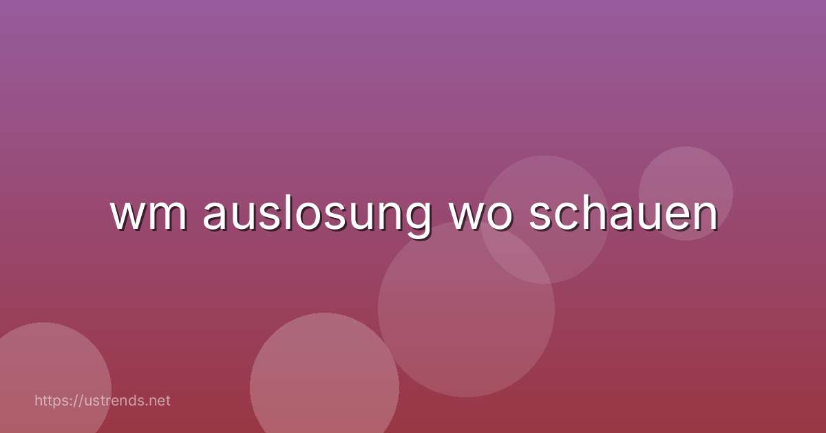 wm auslosung wo schauen