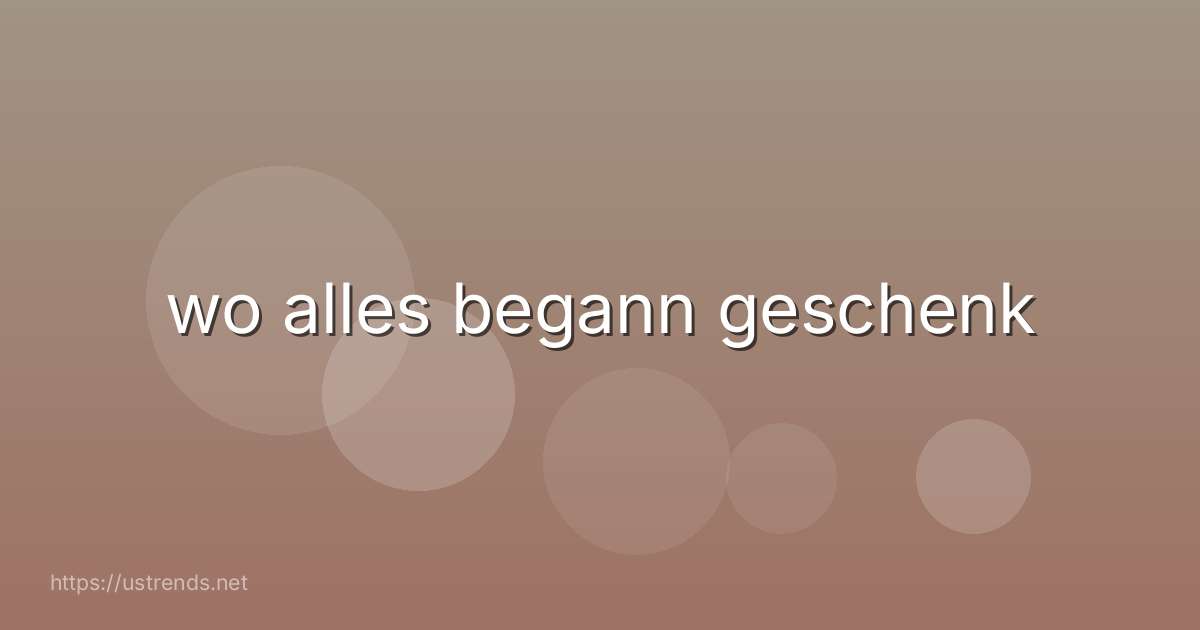 wo alles begann geschenk