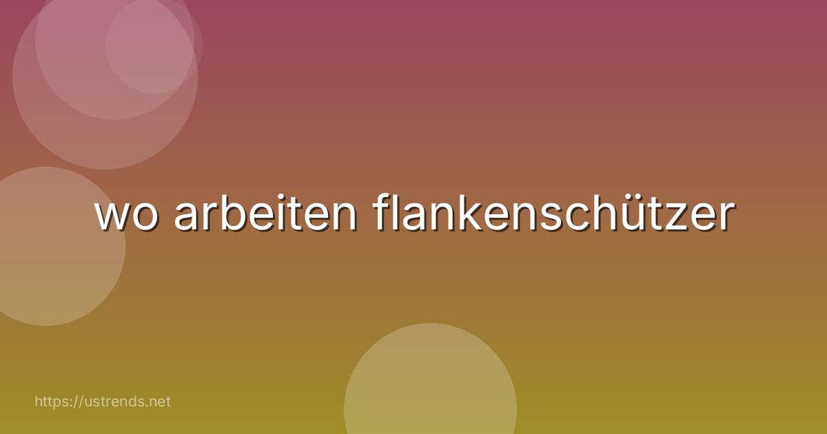 wo arbeiten flankenschützer