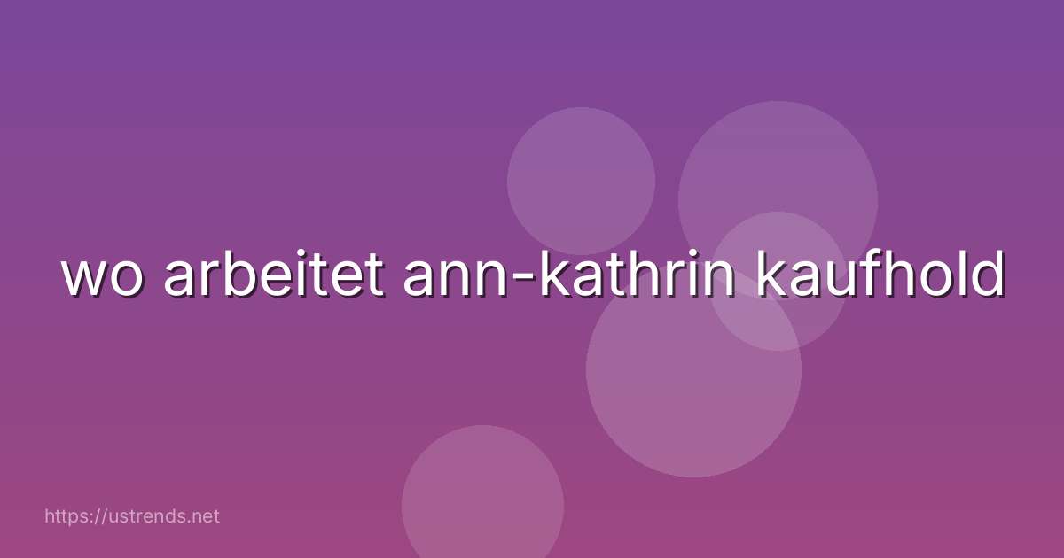 wo arbeitet ann-kathrin kaufhold