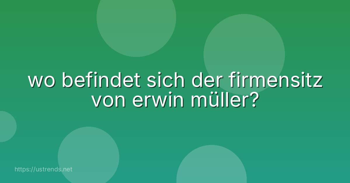 wo befindet sich der firmensitz von erwin müller?