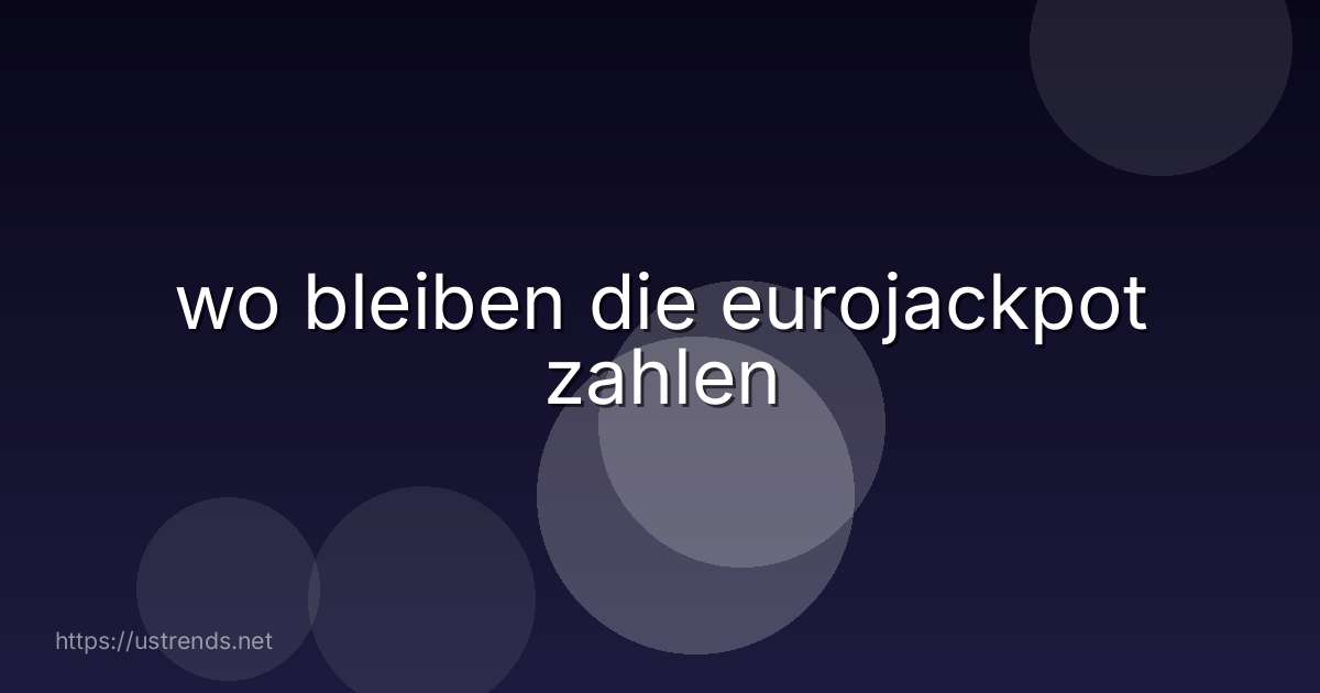 wo bleiben die eurojackpot zahlen