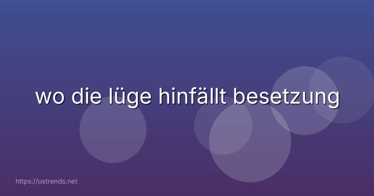 wo die lüge hinfällt besetzung