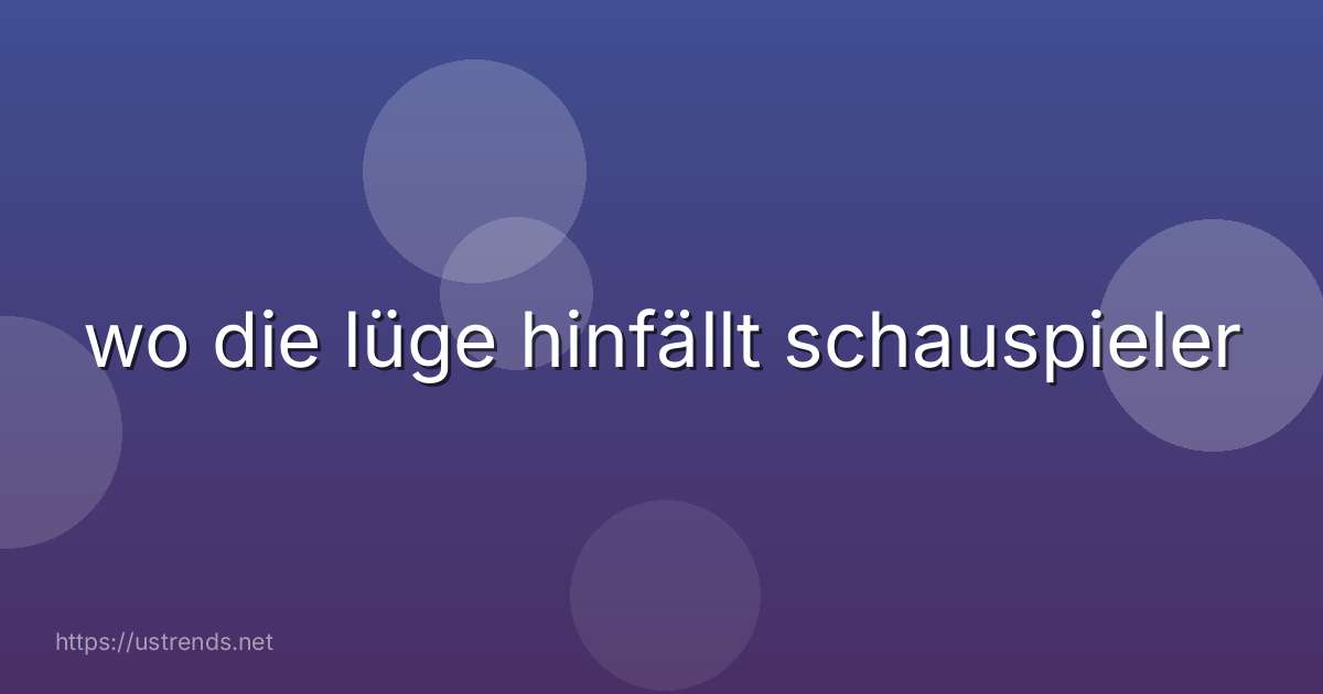 wo die lüge hinfällt schauspieler