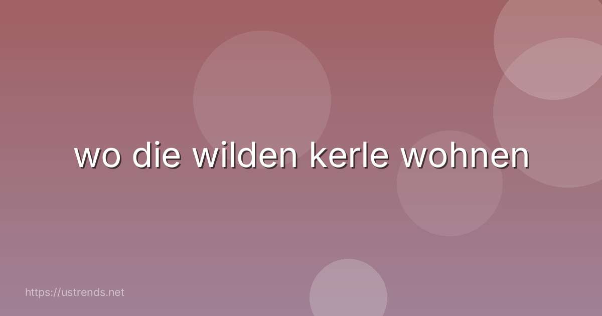 wo die wilden kerle wohnen