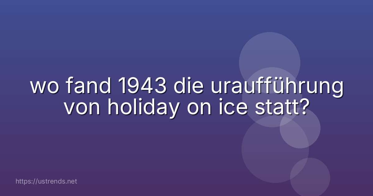 wo fand 1943 die uraufführung von holiday on ice statt?