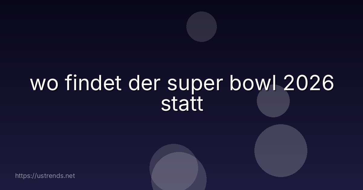 wo findet der super bowl 2026 statt