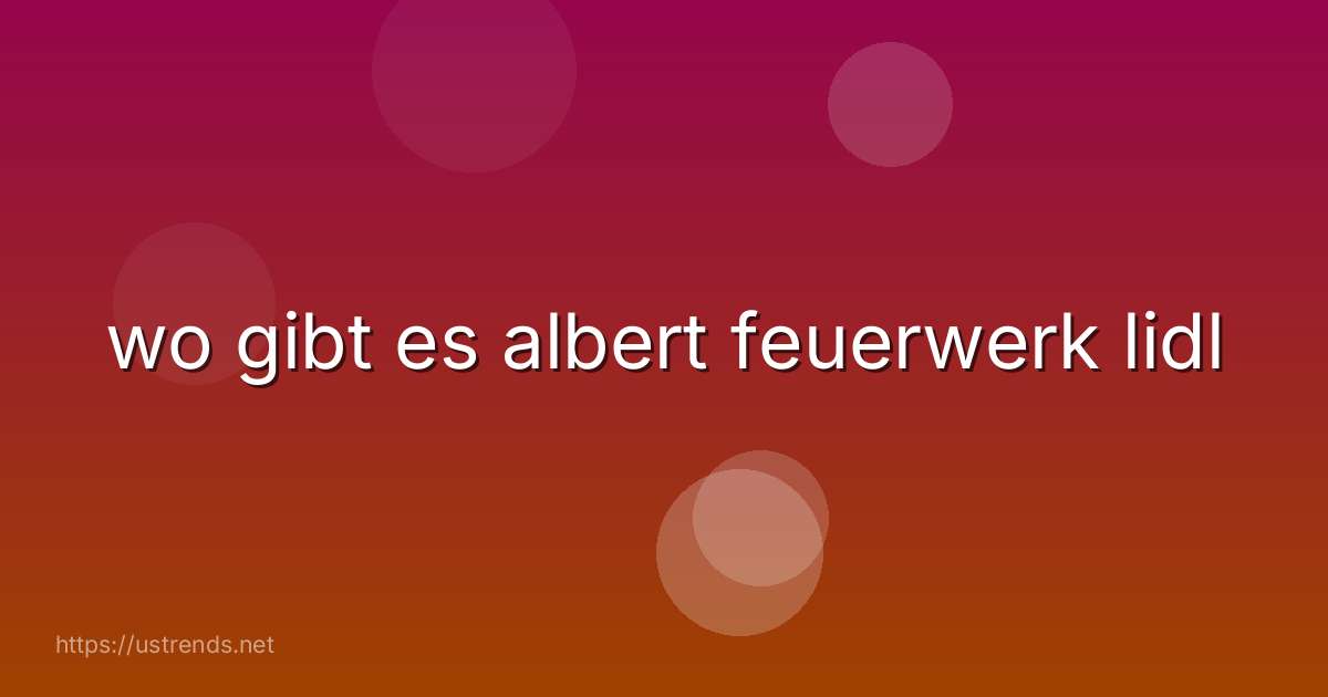 wo gibt es albert feuerwerk lidl