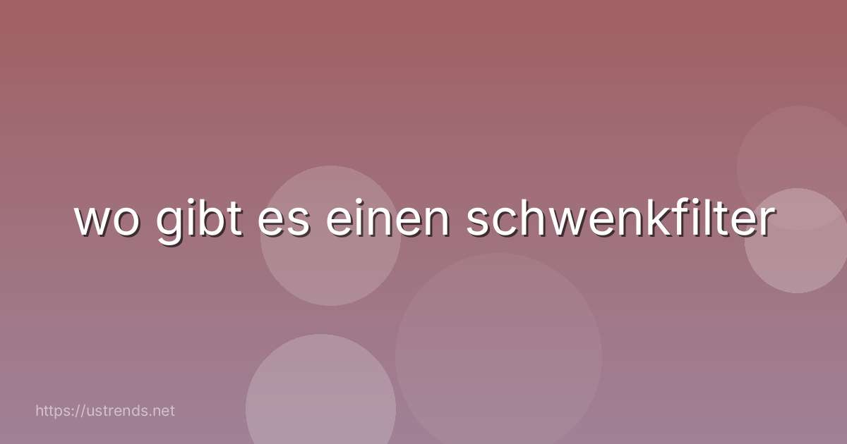 wo gibt es einen schwenkfilter