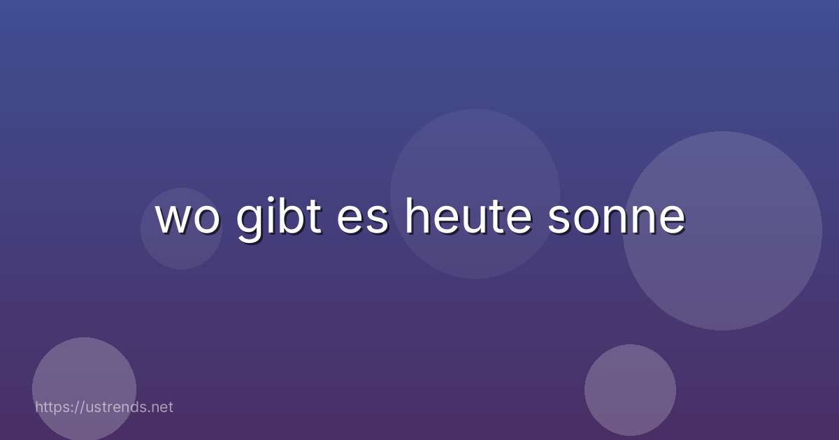 wo gibt es heute sonne