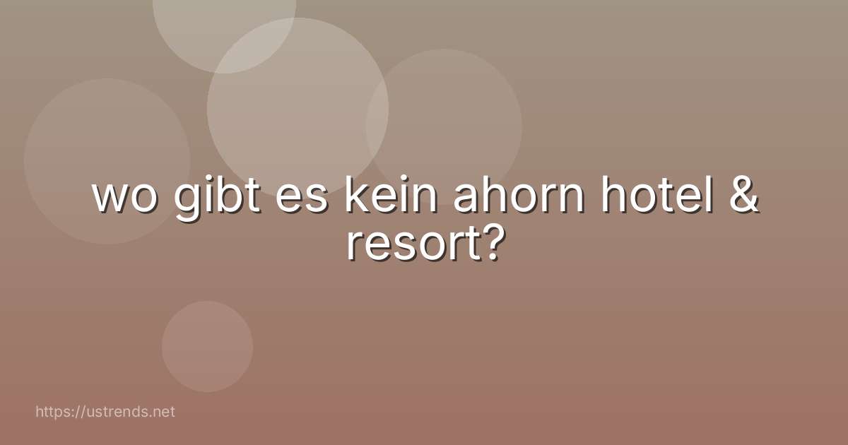 wo gibt es kein ahorn hotel & resort?