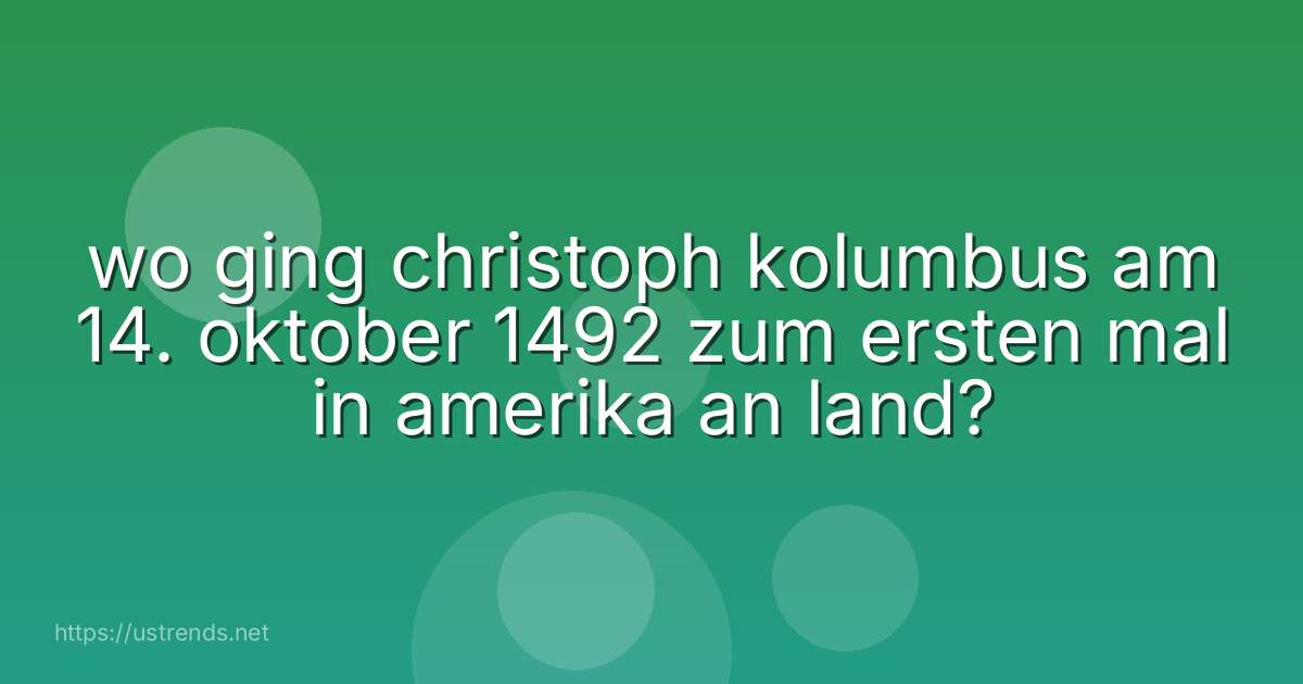 wo ging christoph kolumbus am 14. oktober 1492 zum ersten mal in amerika an land?