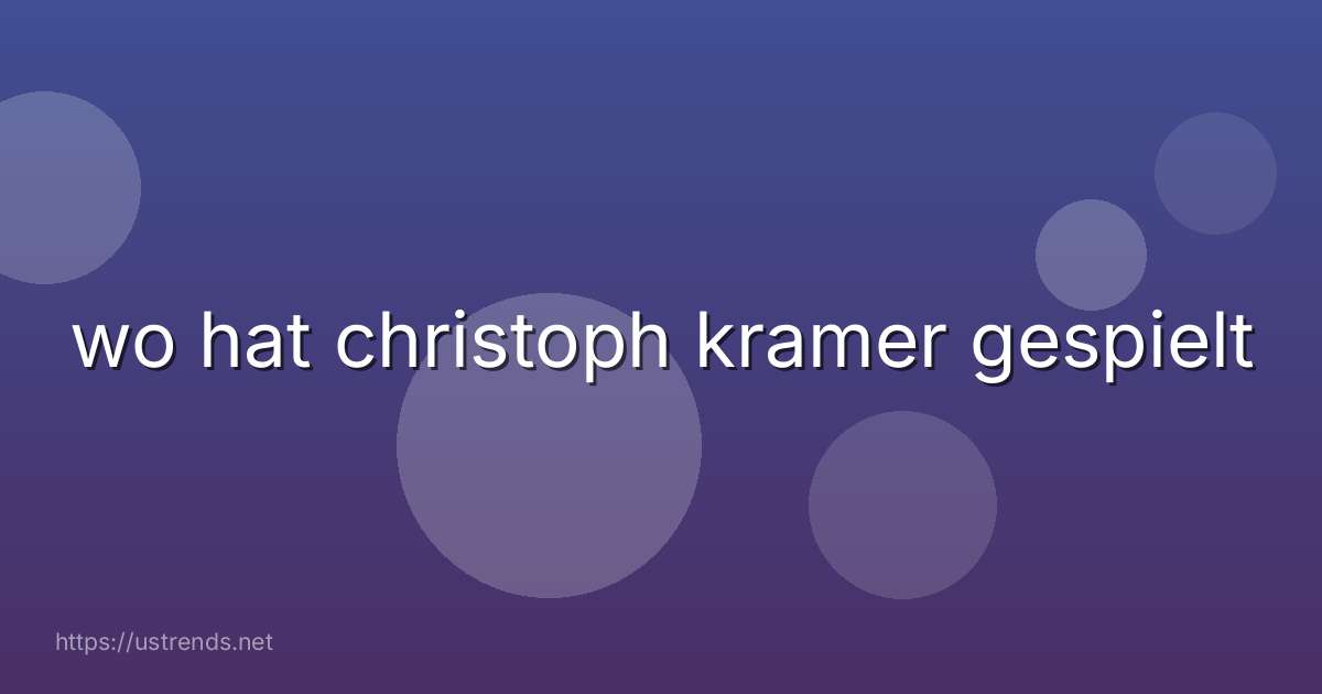 wo hat christoph kramer gespielt