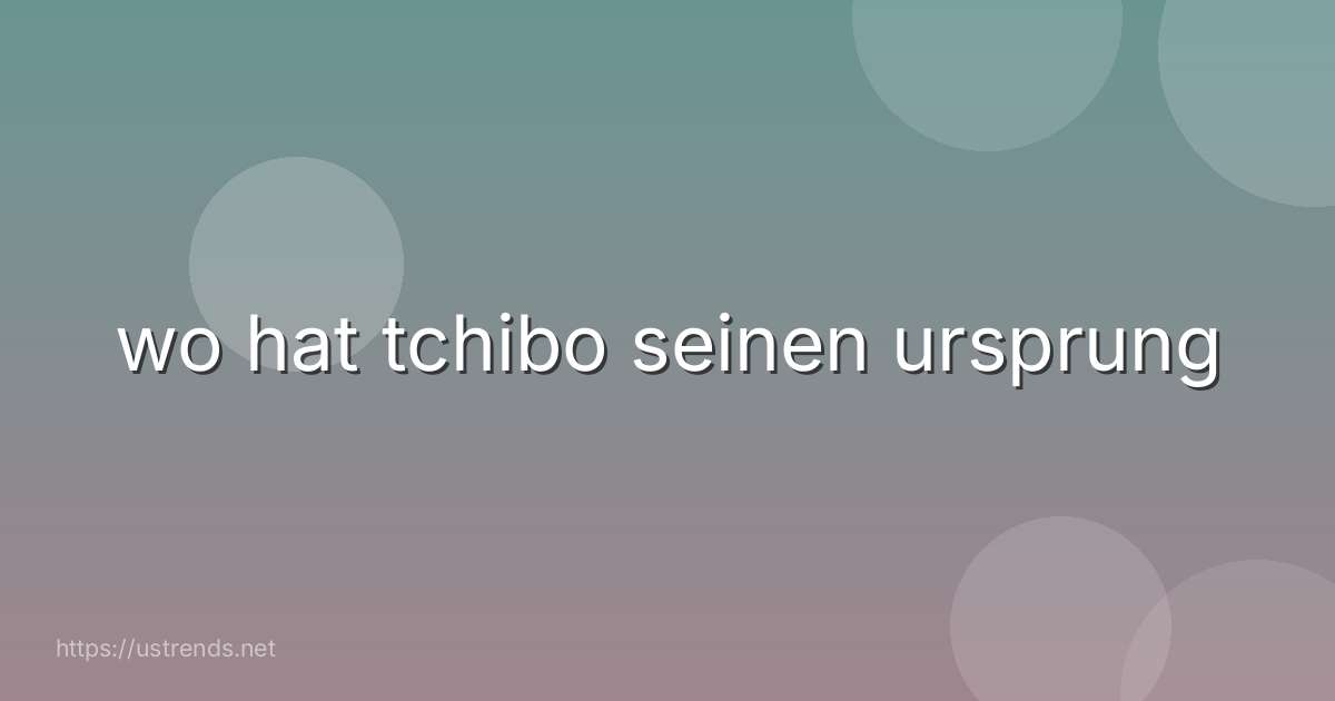 wo hat tchibo seinen ursprung