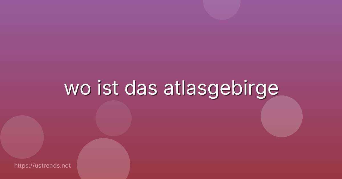 wo ist das atlasgebirge