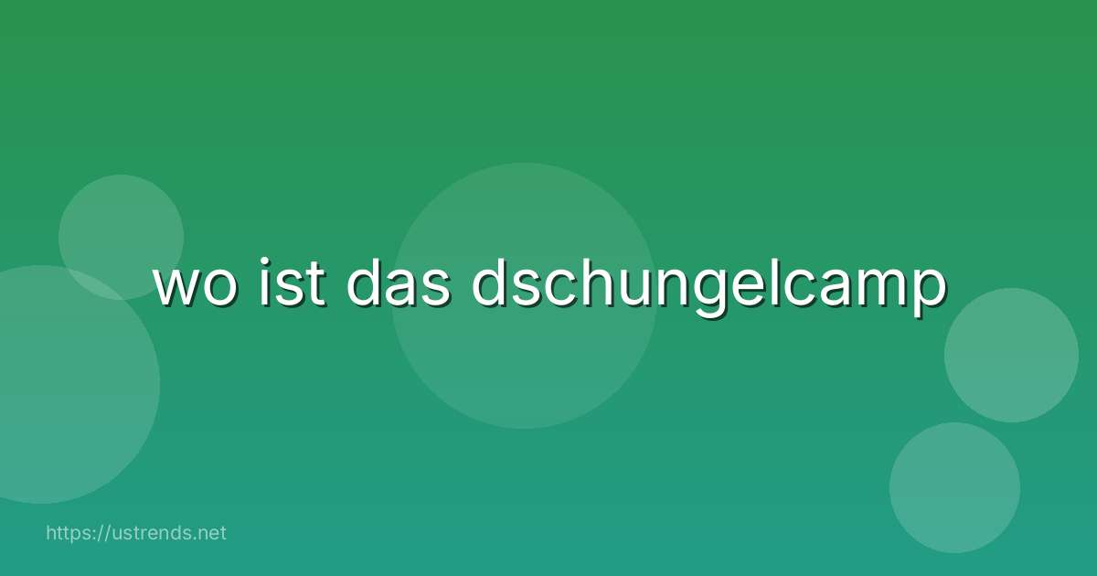 wo ist das dschungelcamp