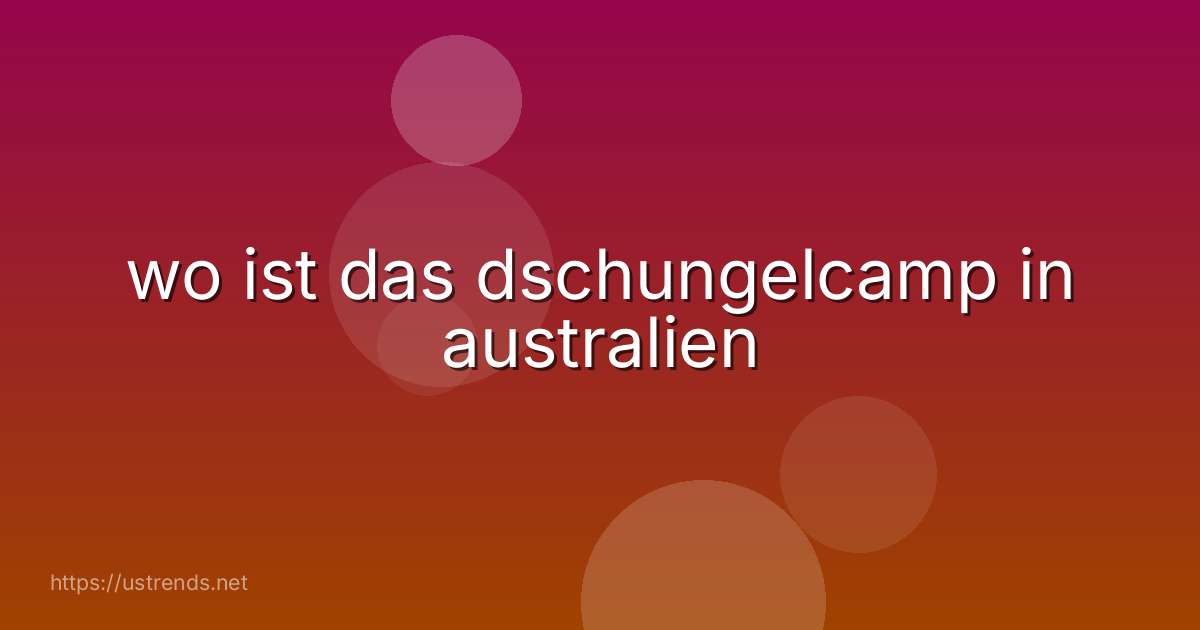 wo ist das dschungelcamp in australien