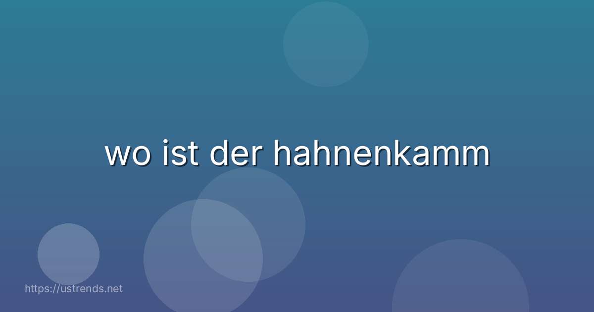 wo ist der hahnenkamm