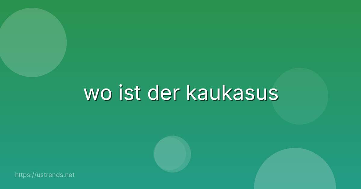 wo ist der kaukasus
