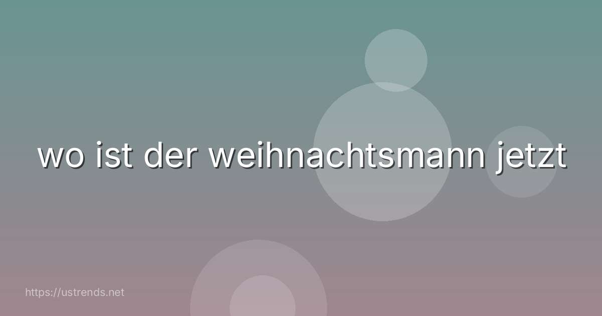 wo ist der weihnachtsmann jetzt