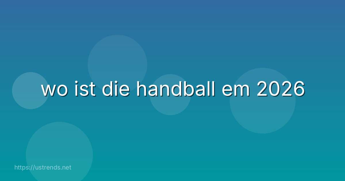 wo ist die handball em 2026