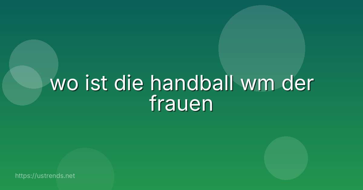wo ist die handball wm der frauen