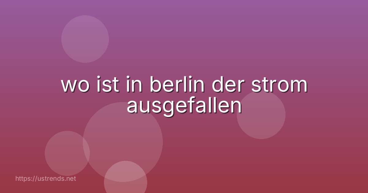 wo ist in berlin der strom ausgefallen