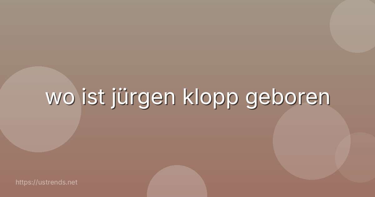 wo ist jürgen klopp geboren