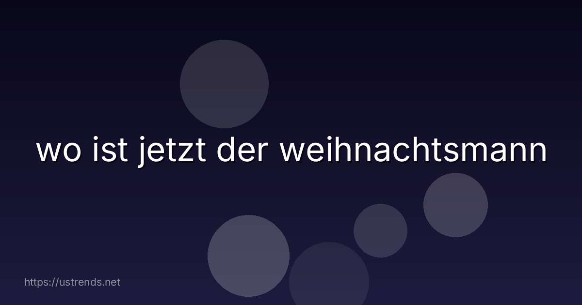 wo ist jetzt der weihnachtsmann