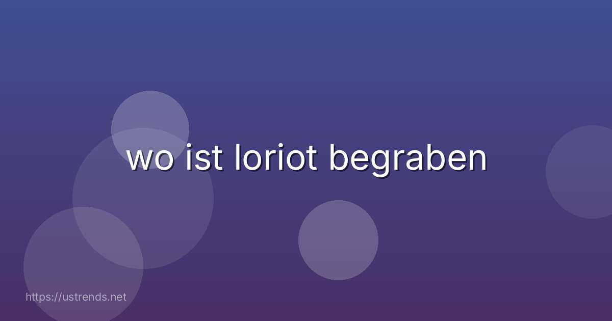 wo ist loriot begraben
