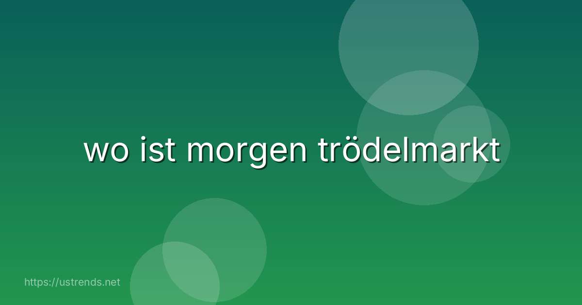 wo ist morgen trödelmarkt