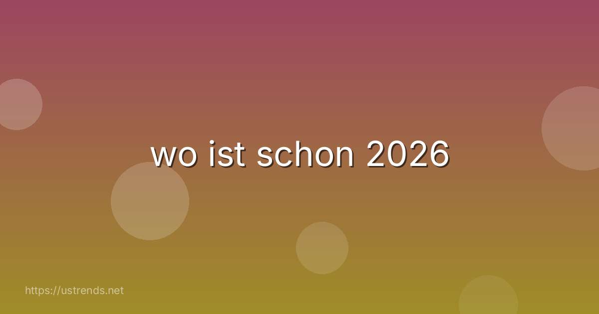 wo ist schon 2026
